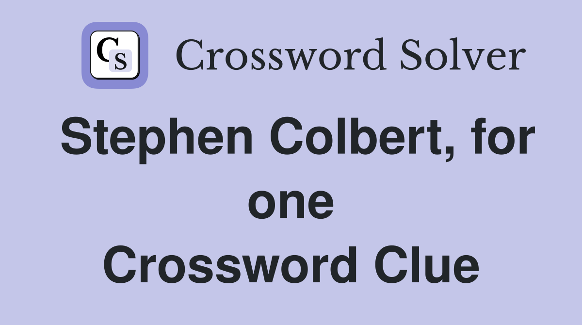 Stephen Colbert, for one Crossword Clue