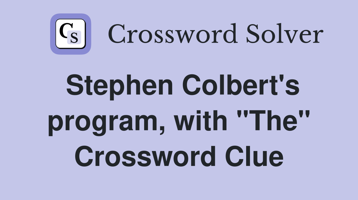 Stephen Colbert's program, with "The" Crossword Clue