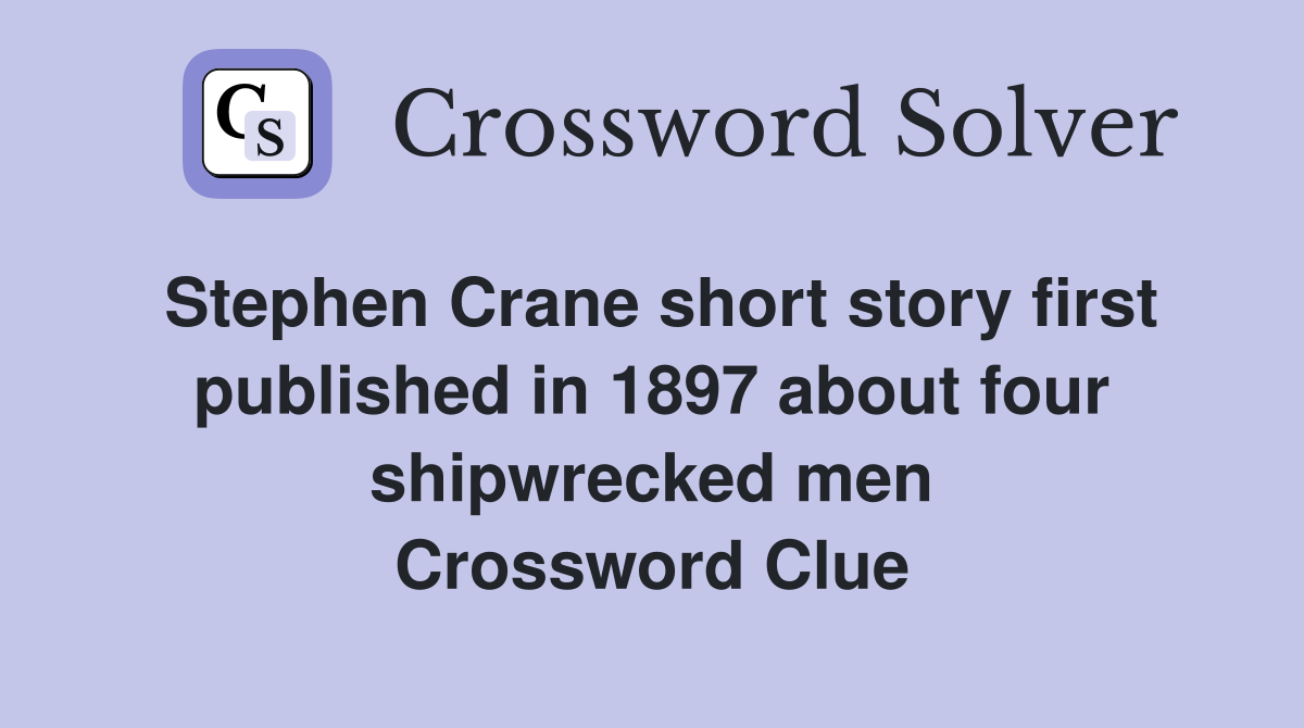 Stephen Crane short story first published in 1897 about four shipwrecked men Crossword Clue