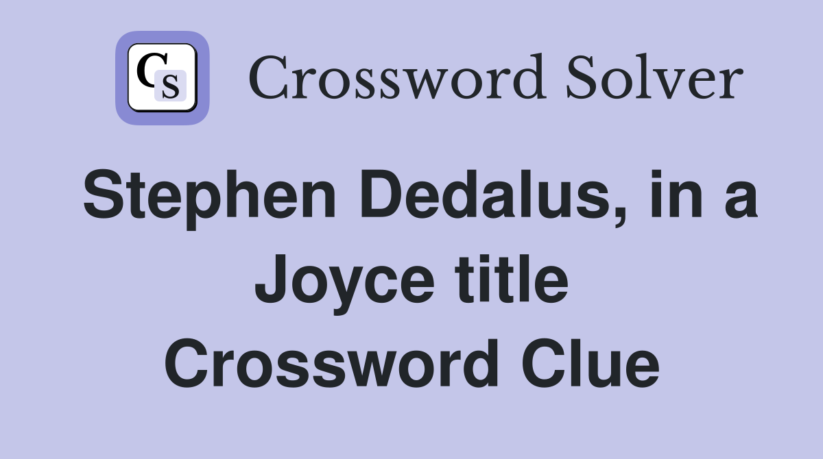 Stephen Dedalus, in a Joyce title Crossword Clue