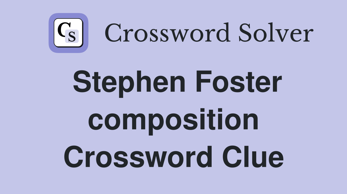 Stephen Foster composition Crossword Clue