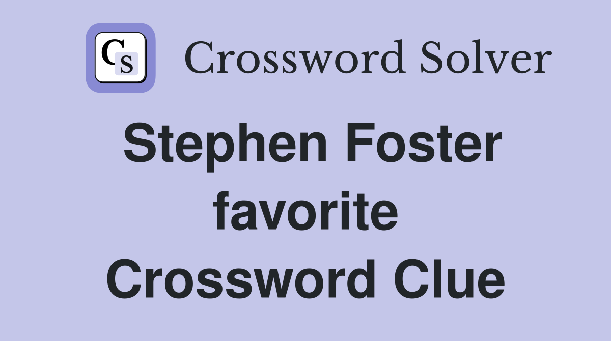Stephen Foster favorite Crossword Clue