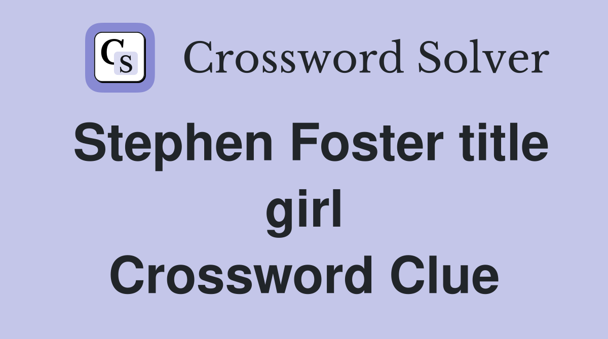 Stephen Foster title girl Crossword Clue