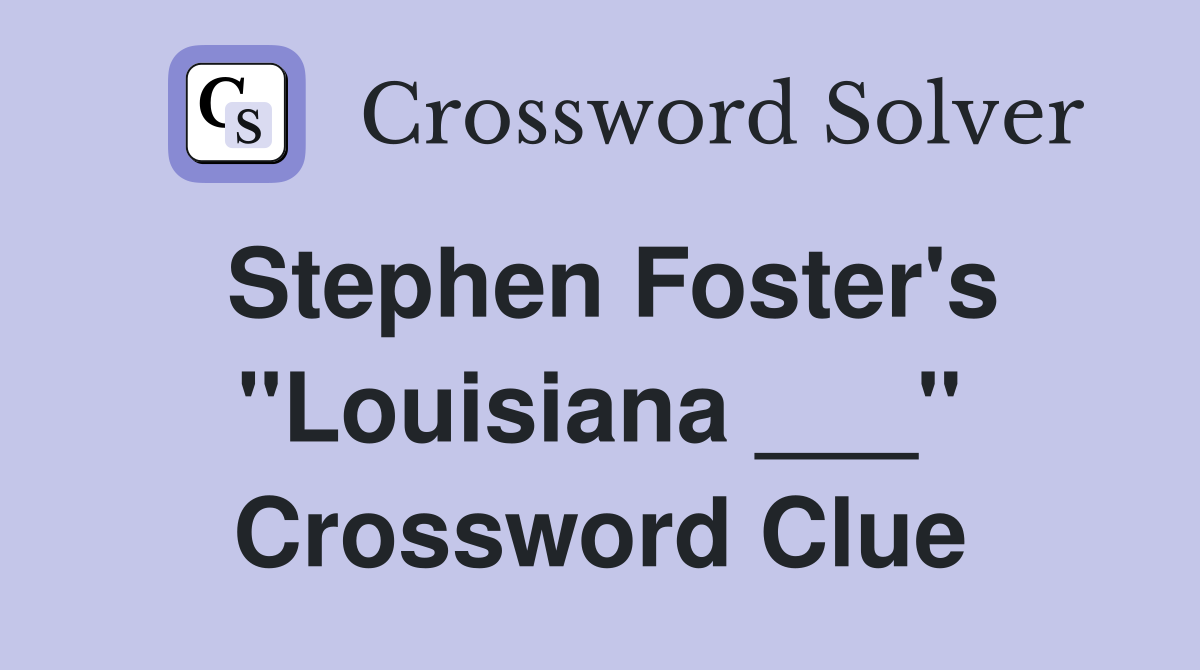 Stephen Foster's "Louisiana ___" Crossword Clue