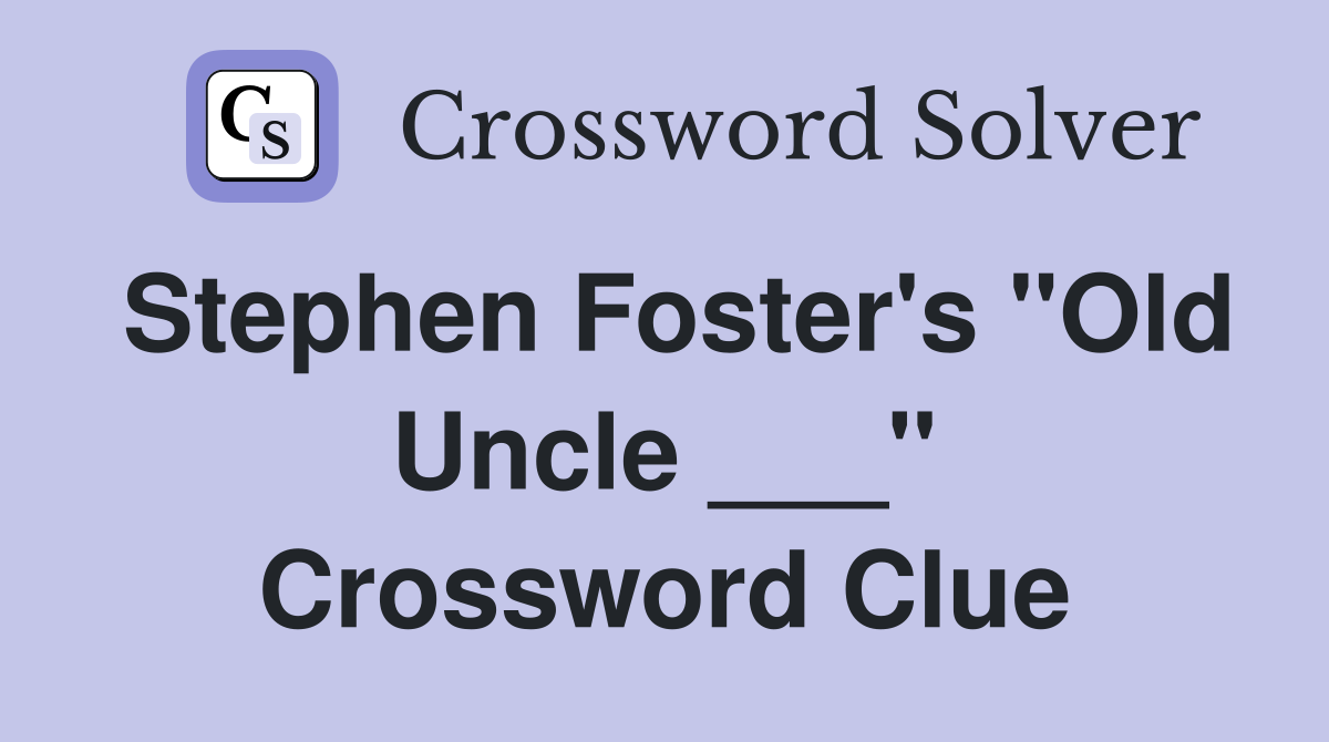 Stephen Foster's "Old Uncle ___" Crossword Clue