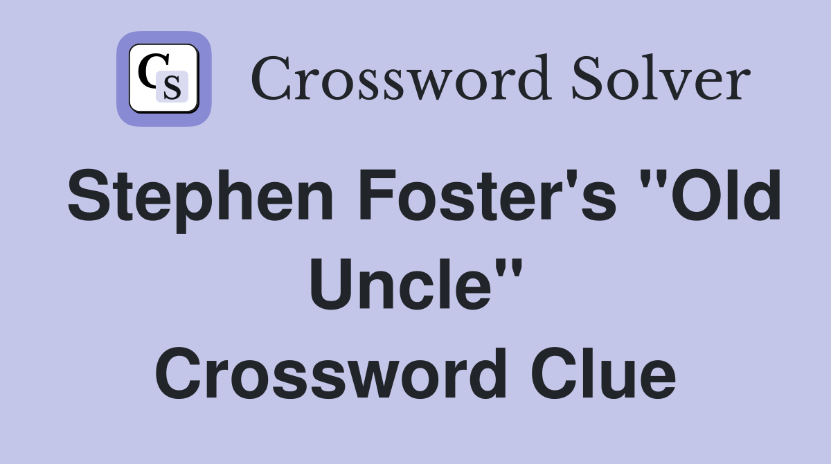 Stephen Foster's "Old Uncle" Crossword Clue