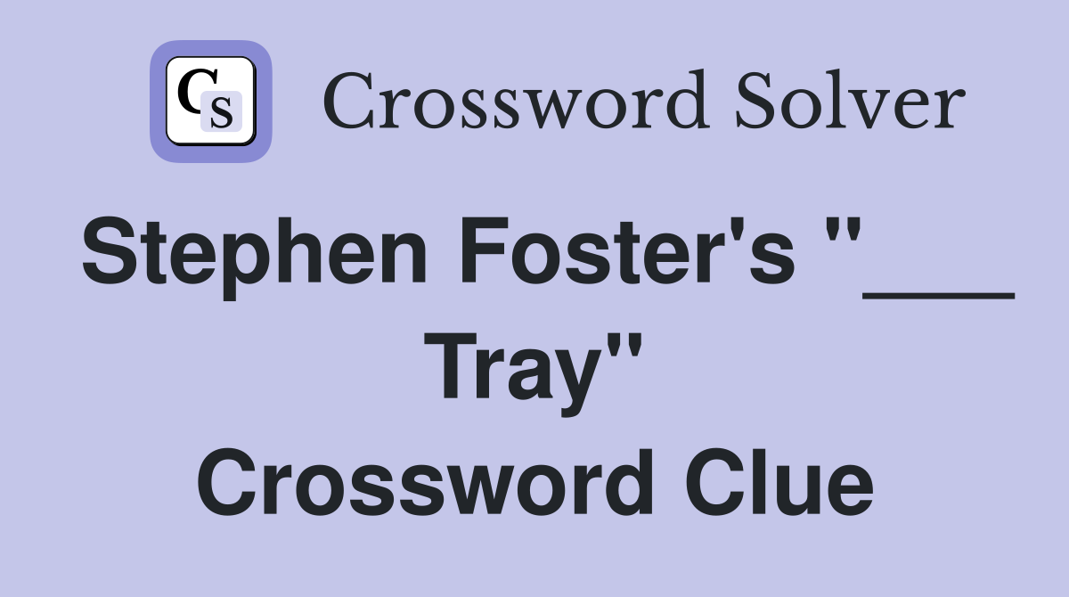 Stephen Foster's "___ Tray" Crossword Clue