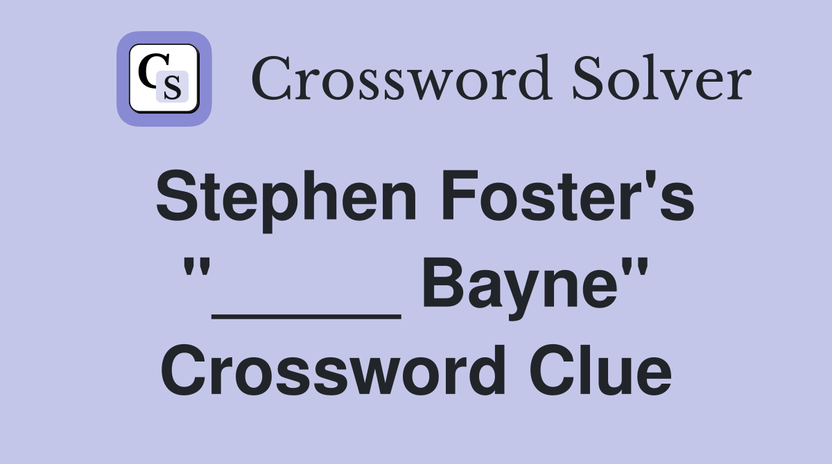 Stephen Foster's "_____ Bayne" Crossword Clue