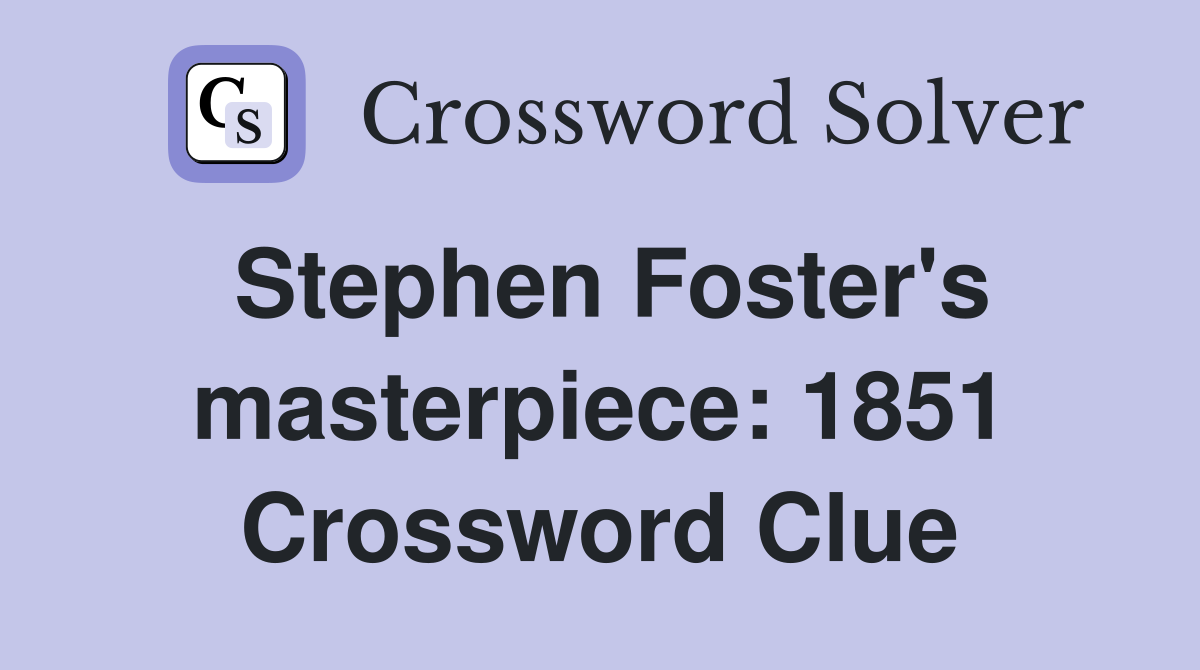 Stephen Foster's masterpiece: 1851 Crossword Clue