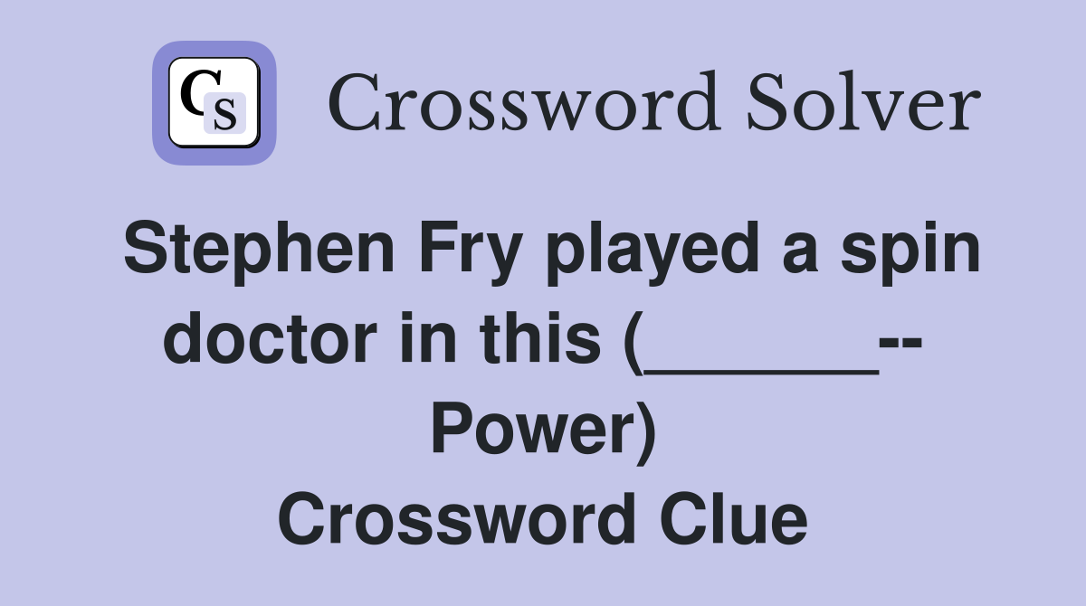 Stephen Fry played a spin doctor in this (______-- Power) Crossword Clue