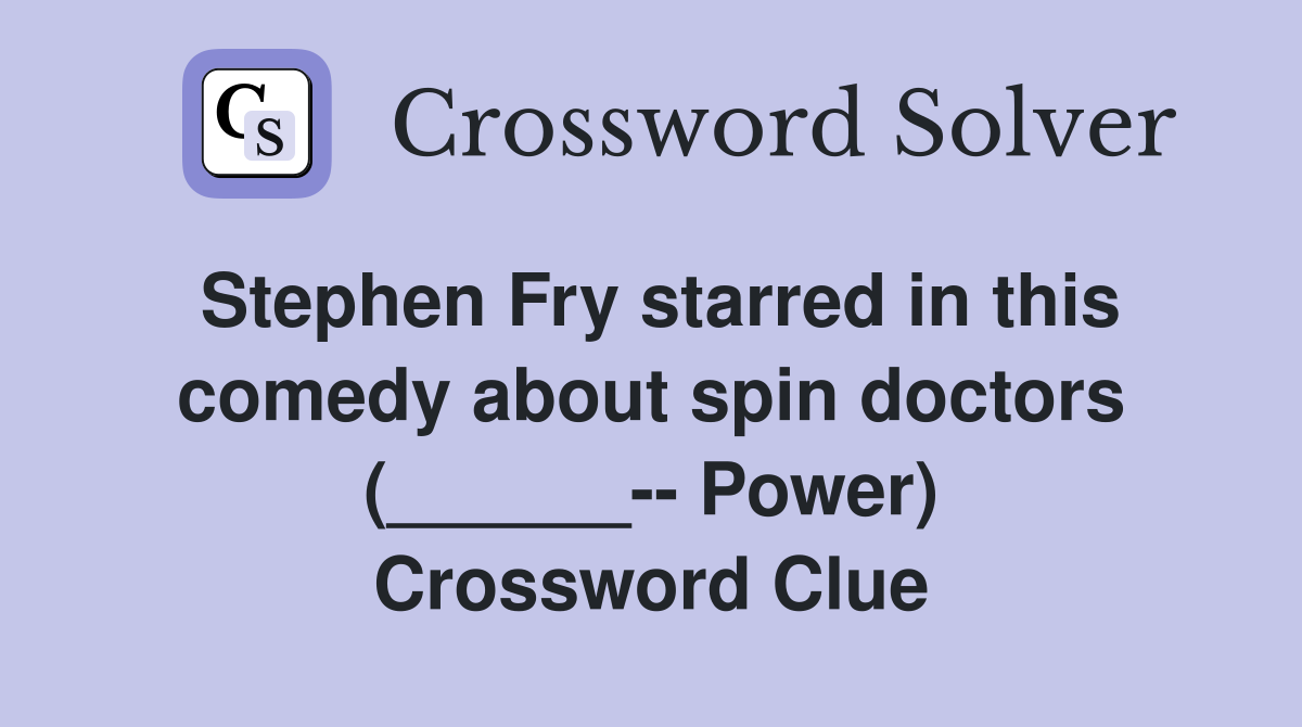 Stephen Fry starred in this comedy about spin doctors (______-- Power) Crossword Clue