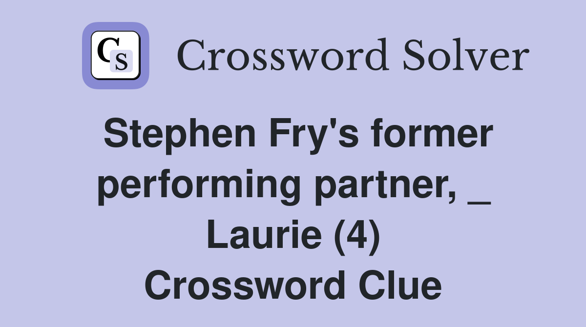 Stephen Fry's former performing partner, _ Laurie (4) Crossword Clue