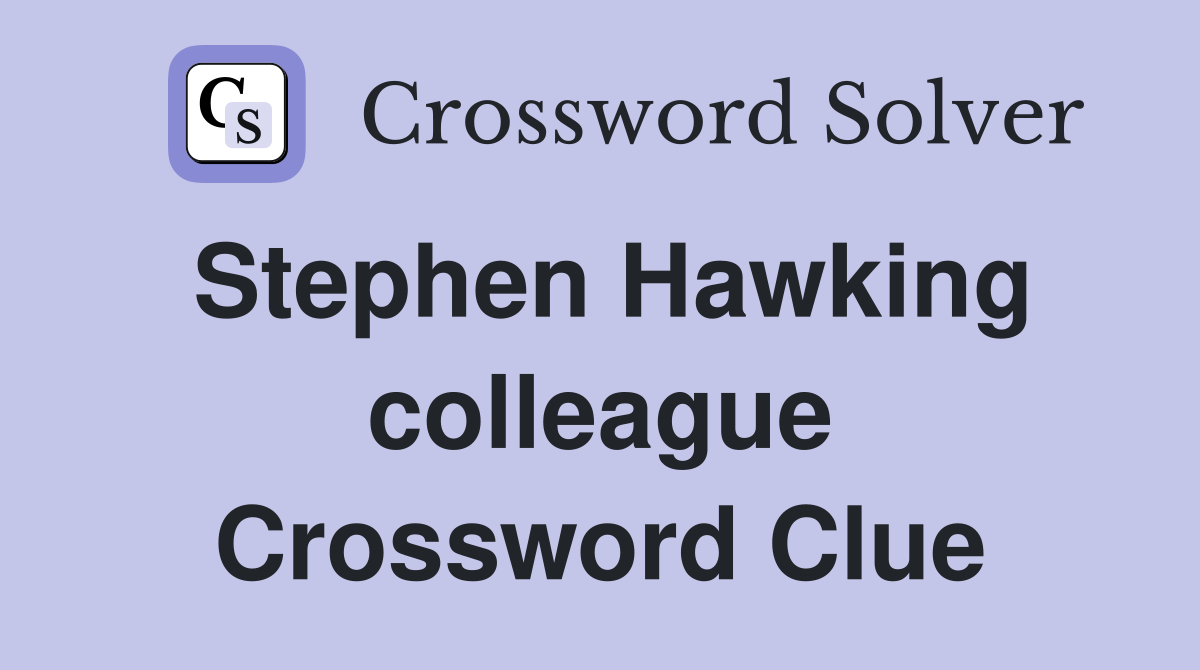 Stephen Hawking colleague Crossword Clue