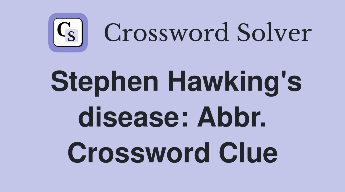 Stephen Hawking's disease: Abbr. Crossword Clue