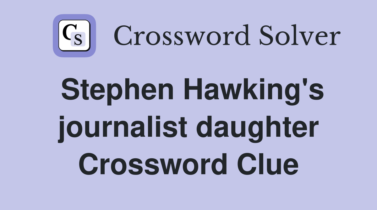 Stephen Hawking's journalist daughter Crossword Clue