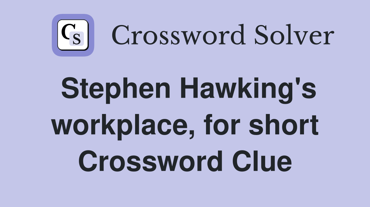Stephen Hawking's workplace, for short Crossword Clue