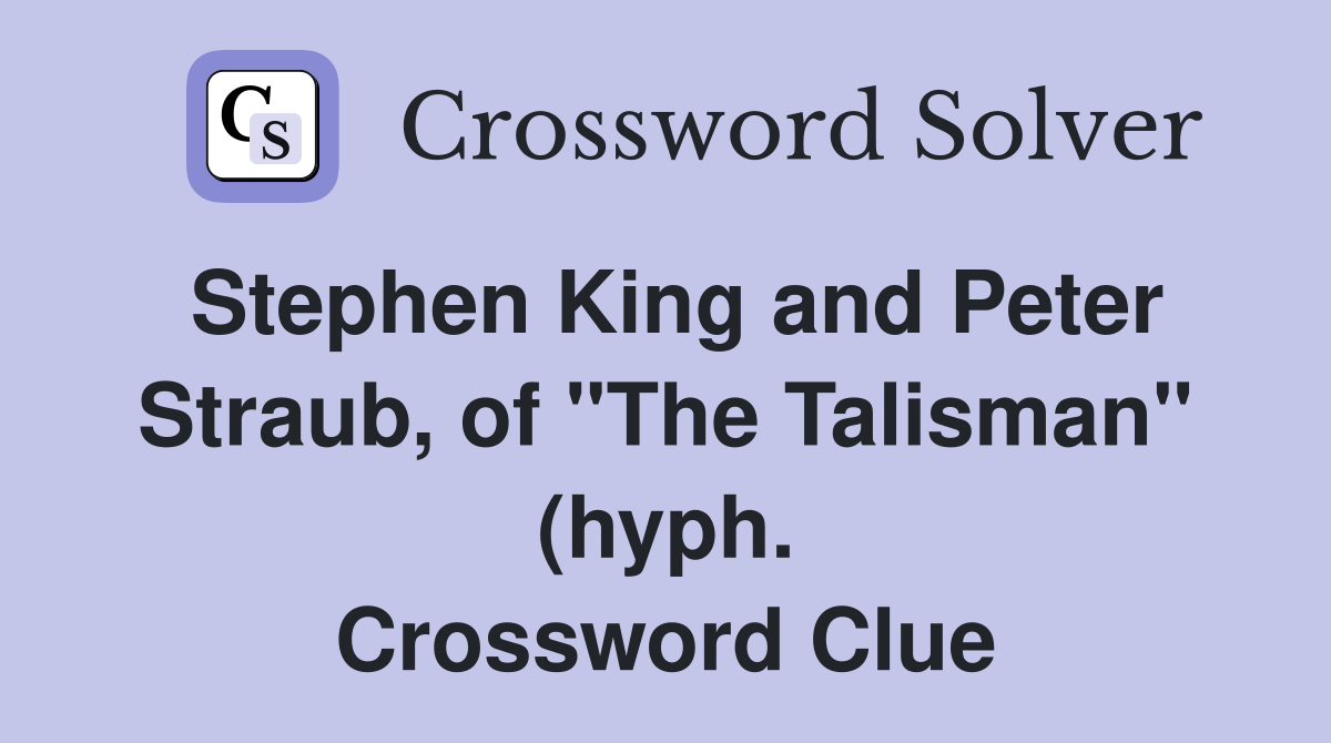 Stephen King and Peter Straub of quot The Talisman quot (hyph ) Crossword Stephen King and Peter Straub of quot The Talisman quot (hyph ) Crossword