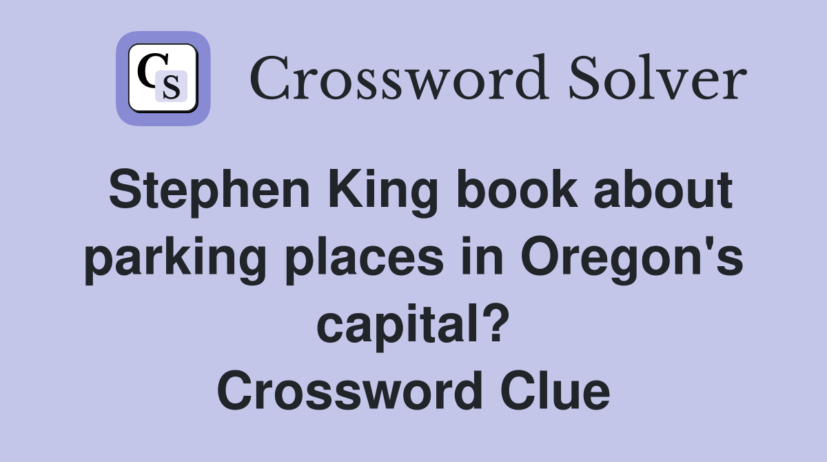 Stephen King book about parking places in Oregon's capital? Crossword Clue