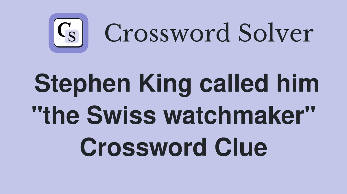 Stephen King called him "the Swiss watchmaker" Crossword Clue