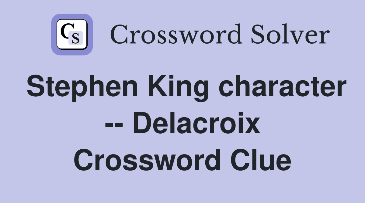 Stephen King character -- Delacroix Crossword Clue