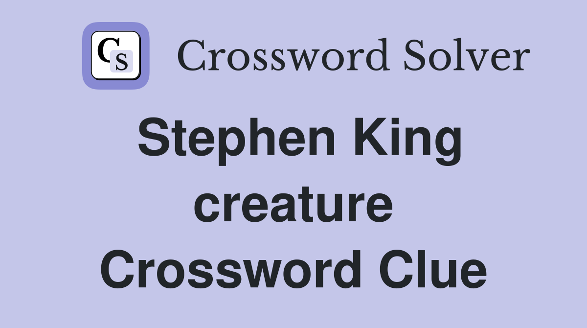 Stephen King creature Crossword Clue