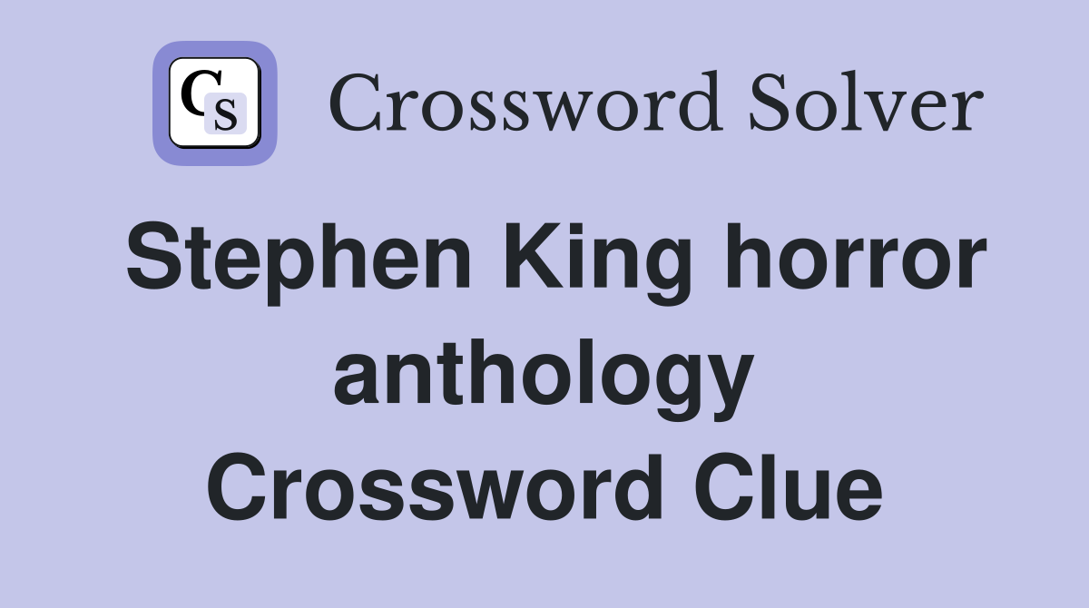 Stephen King horror anthology Crossword Clue