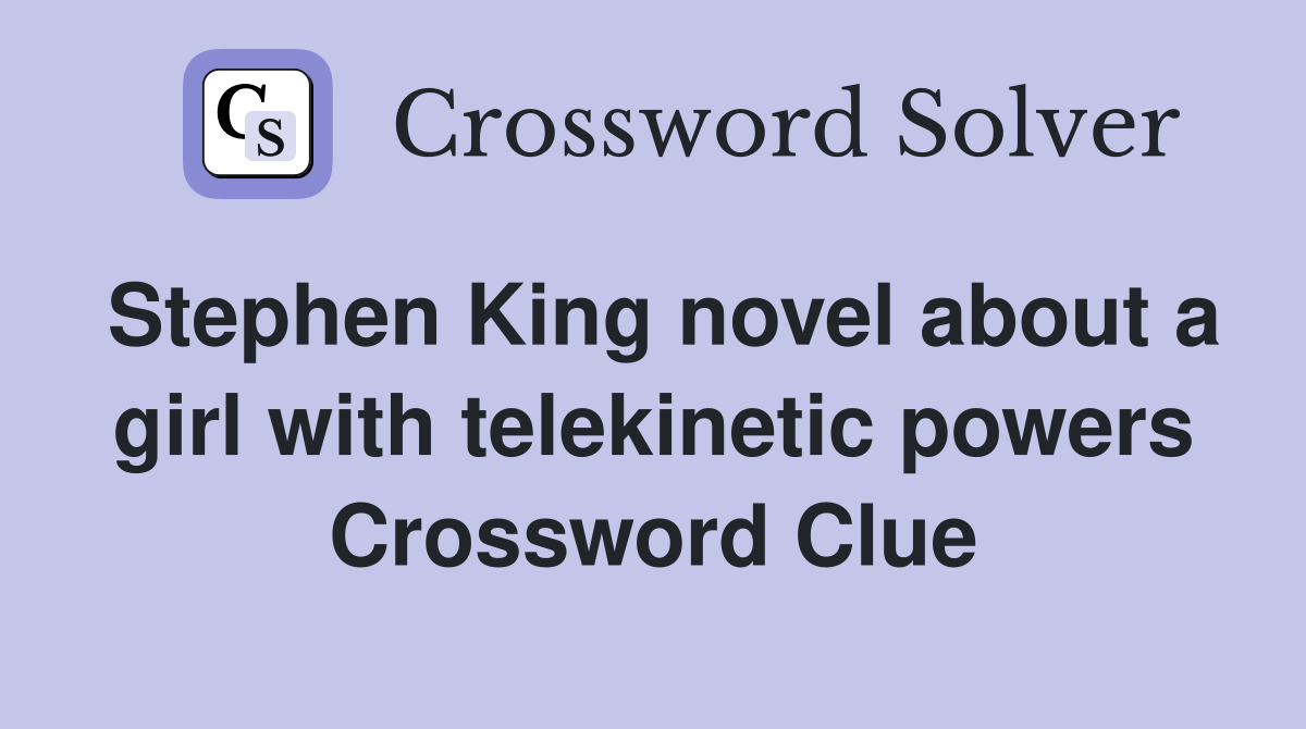 Stephen King novel about a girl with telekinetic powers Crossword Clue