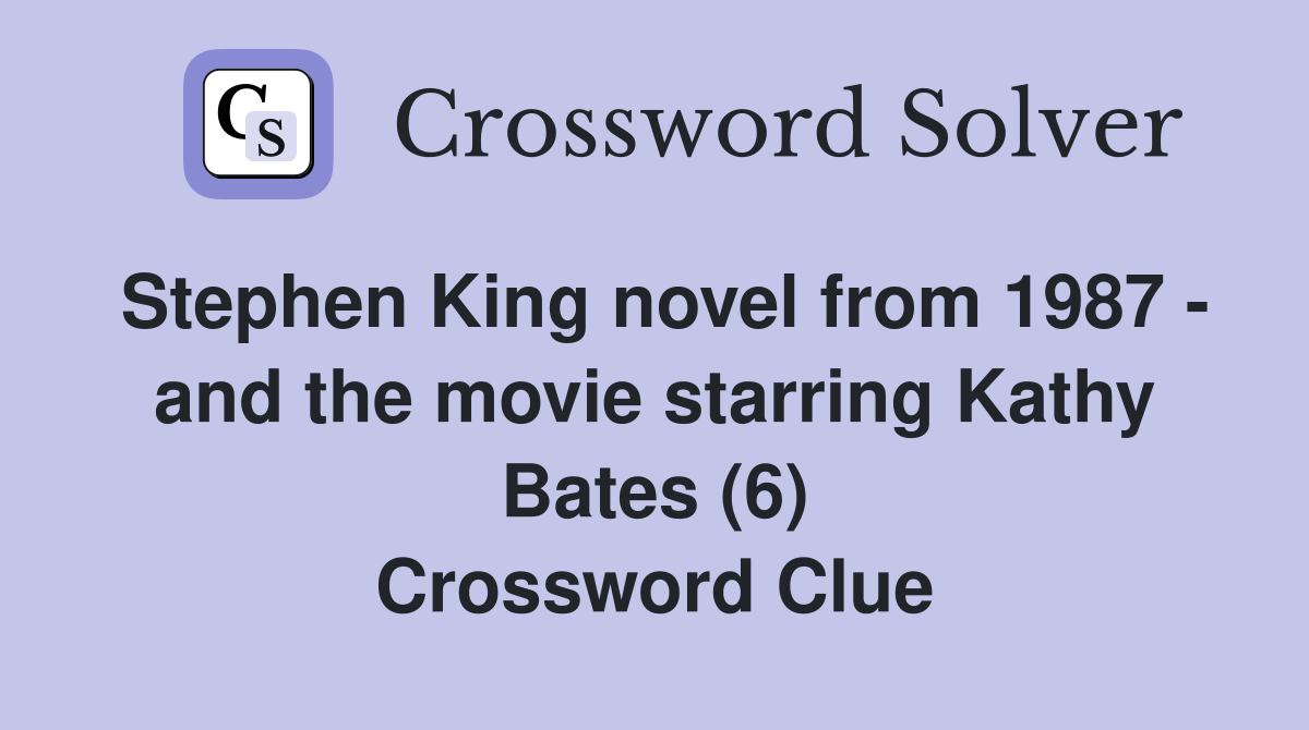 Stephen King novel from 1987 - and the movie starring Kathy Bates (6) Crossword Clue