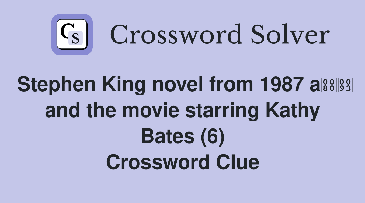 Stephen King novel from 1987 a and the movie starring Kathy Bates (6) Crossword Clue