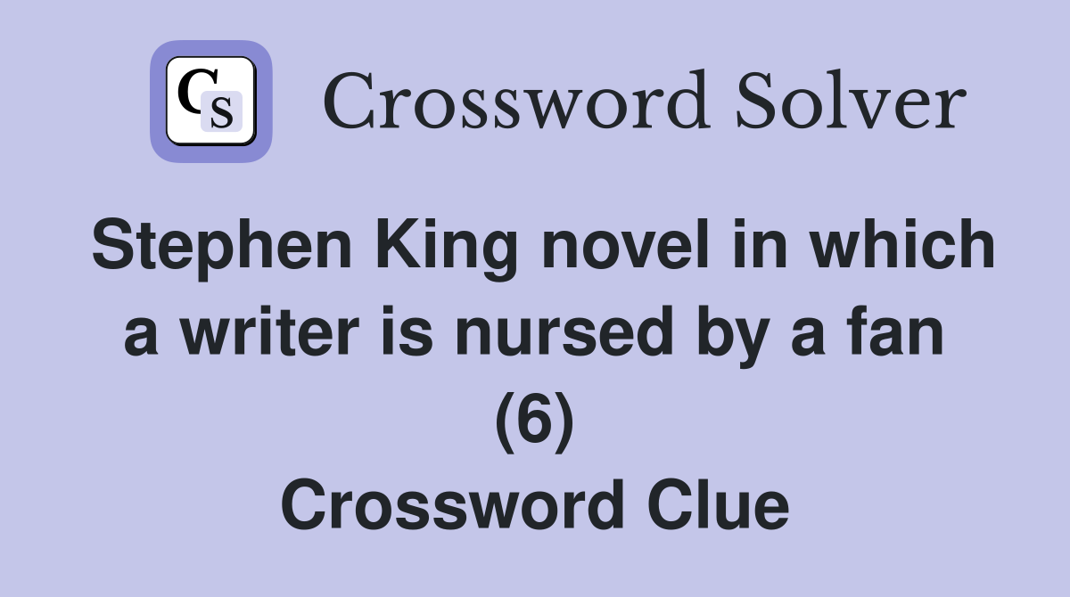 Stephen King novel in which a writer is nursed by a fan (6) Crossword Clue