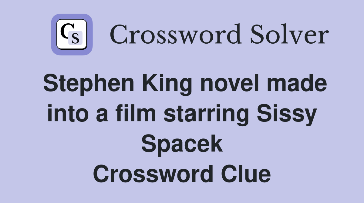 Stephen King novel made into a film starring Sissy Spacek Crossword Clue