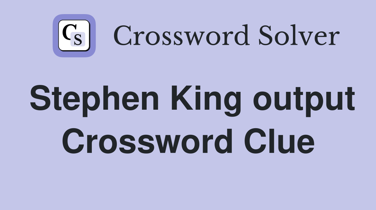 Stephen King output Crossword Clue