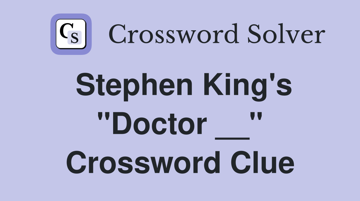 Stephen King's "Doctor __" Crossword Clue