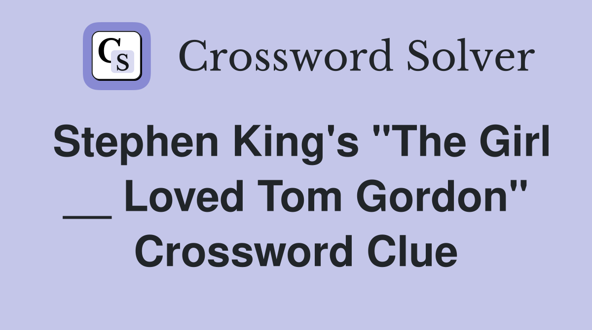 Stephen King's "The Girl __ Loved Tom Gordon" Crossword Clue