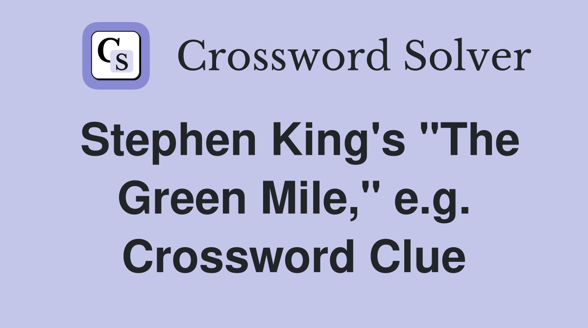 Stephen King's "The Green Mile," e.g. Crossword Clue