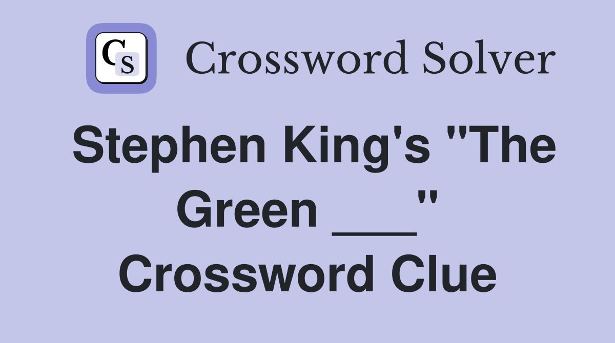 Stephen King's "The Green ___" Crossword Clue