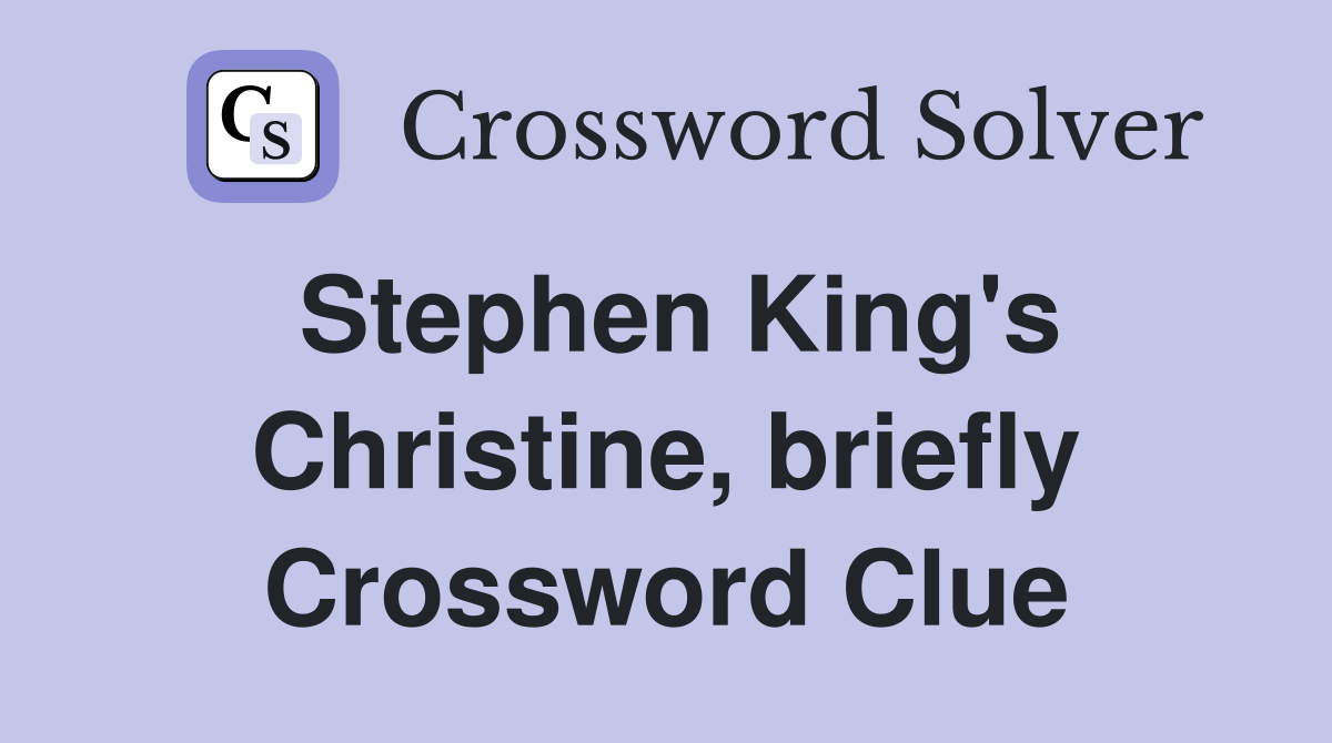 Stephen King's Christine, briefly Crossword Clue