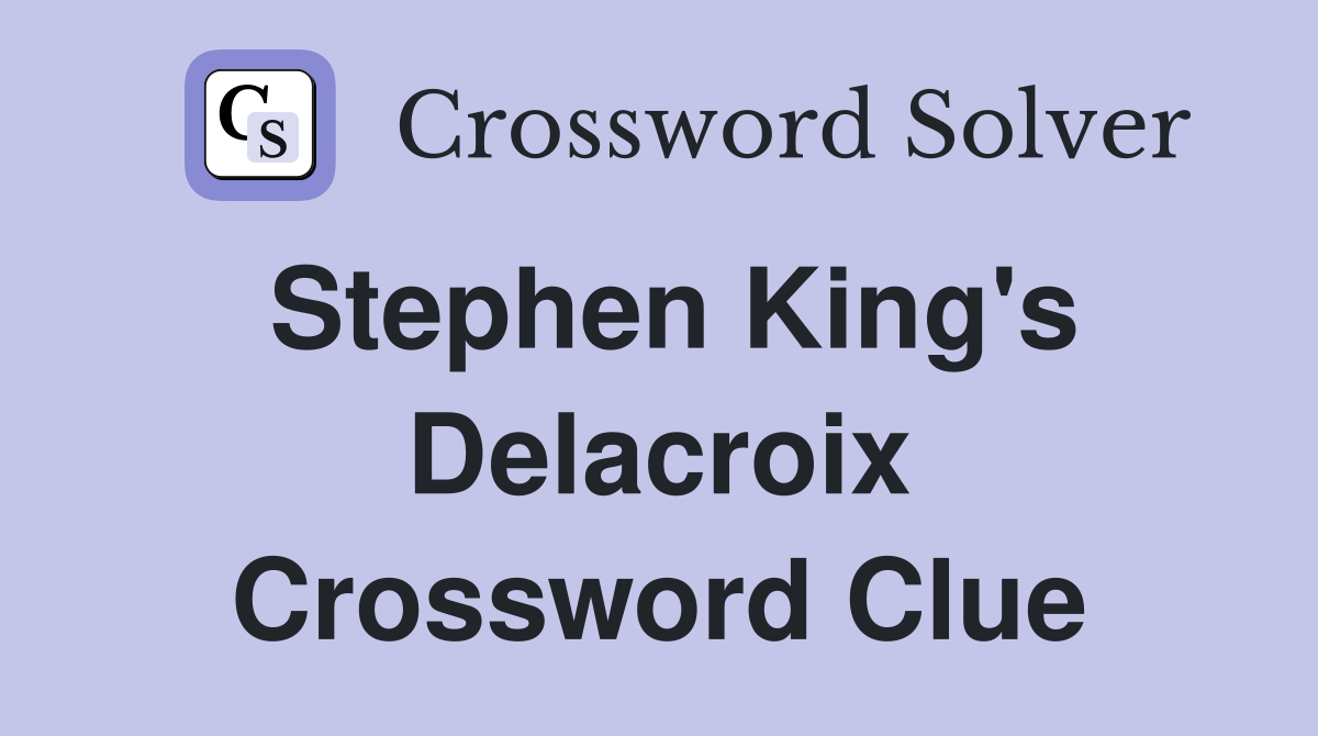 Stephen King's Delacroix Crossword Clue