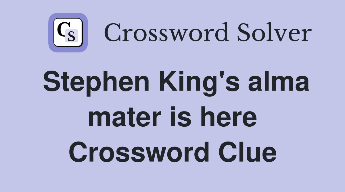 Stephen King's alma mater is here Crossword Clue