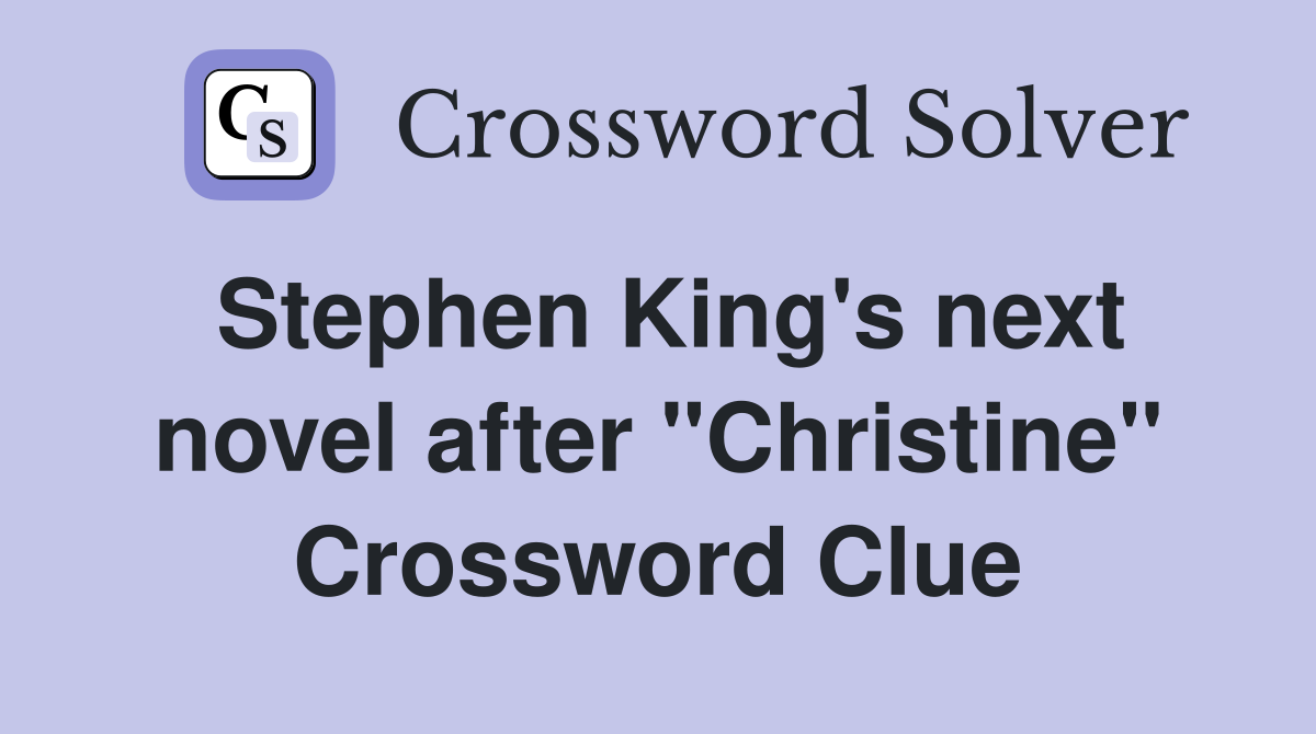 Stephen King's next novel after "Christine" Crossword Clue