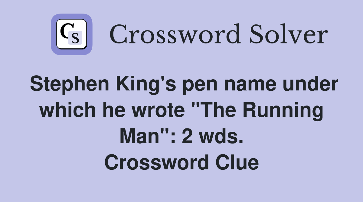 Stephen King's pen name under which he wrote "The Running Man": 2 wds. Crossword Clue