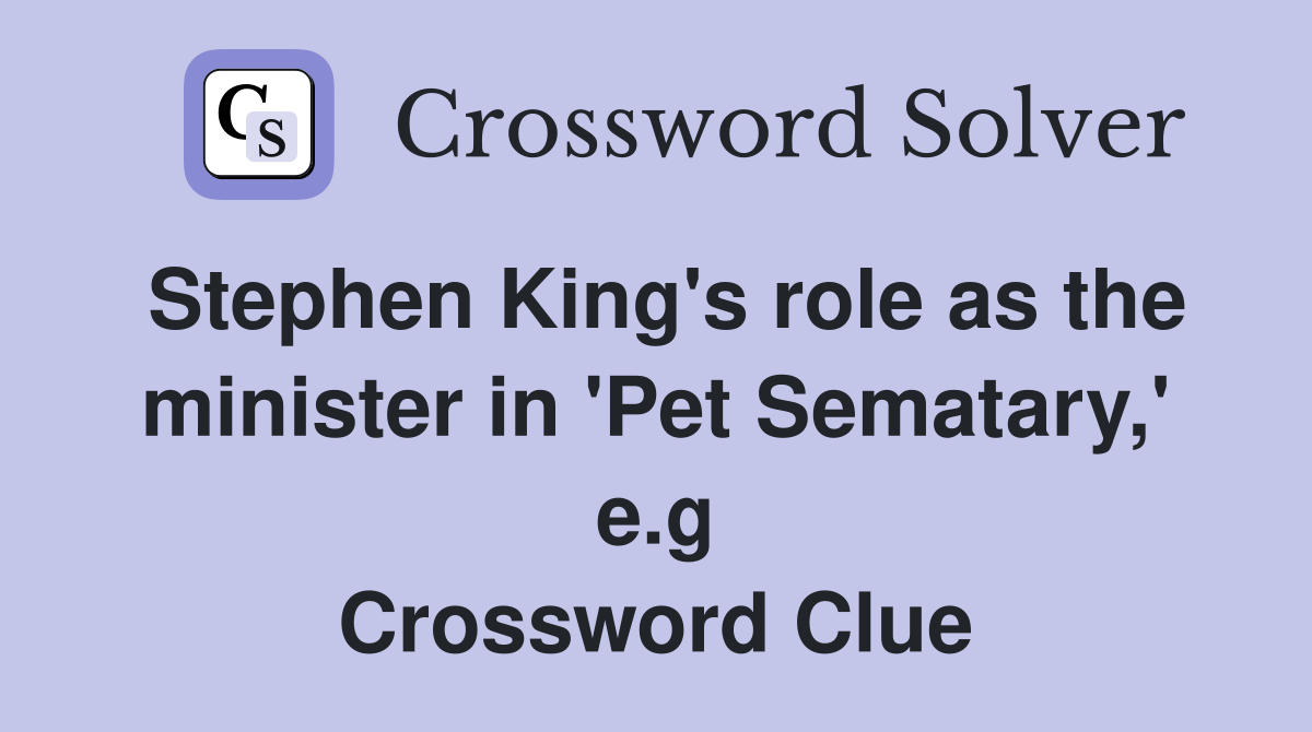 Stephen King's role as the minister in 'Pet Sematary,' e.g Crossword Clue