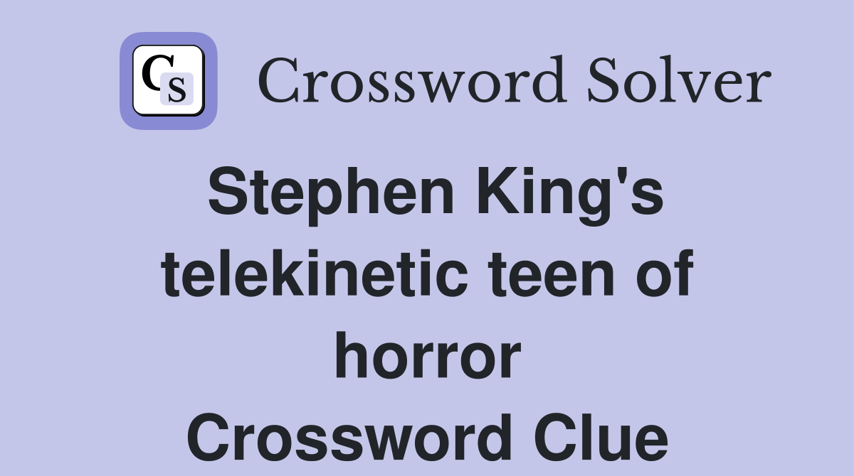 Stephen King's telekinetic teen of horror Crossword Clue