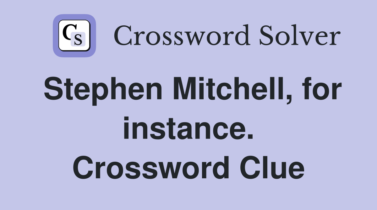 Stephen Mitchell, for instance. Crossword Clue