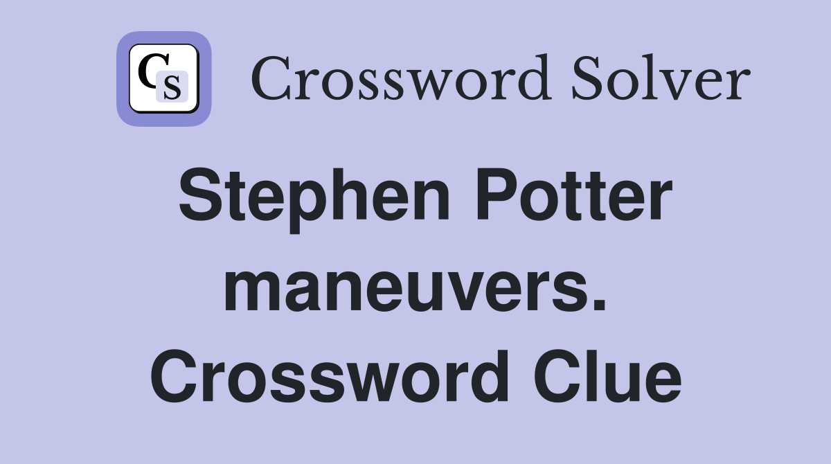 Stephen Potter maneuvers. Crossword Clue