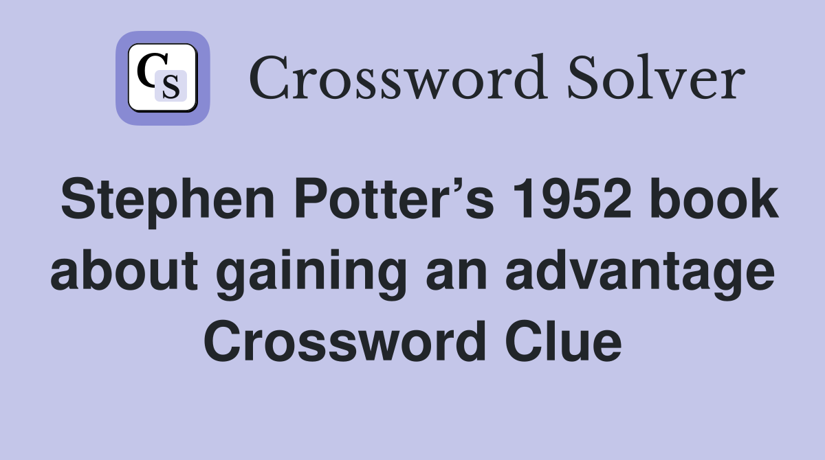 Stephen Potter’s 1952 book about gaining an advantage Crossword Clue