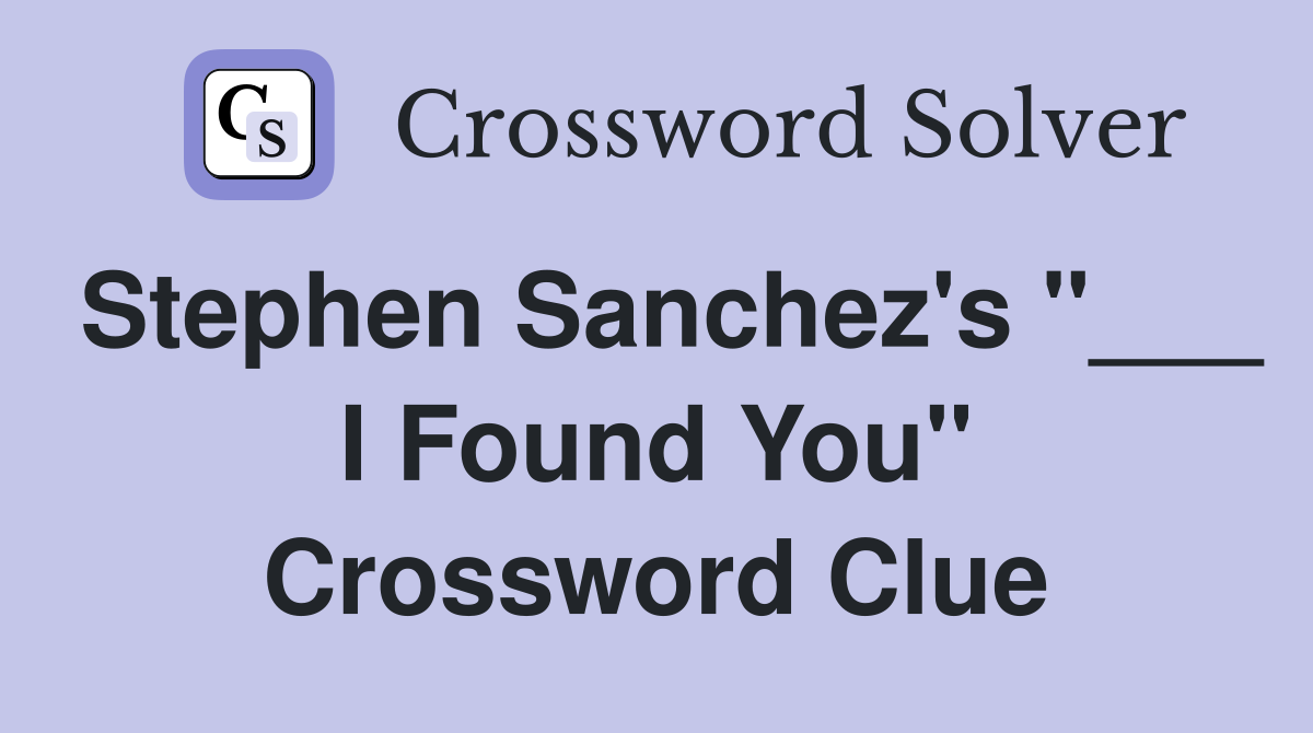 Stephen Sanchez's "___ I Found You" Crossword Clue