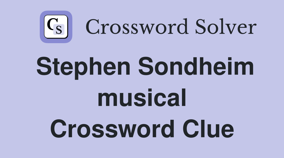 Stephen Sondheim musical Crossword Clue