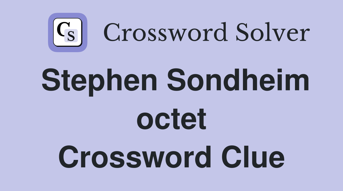 Stephen Sondheim octet Crossword Clue