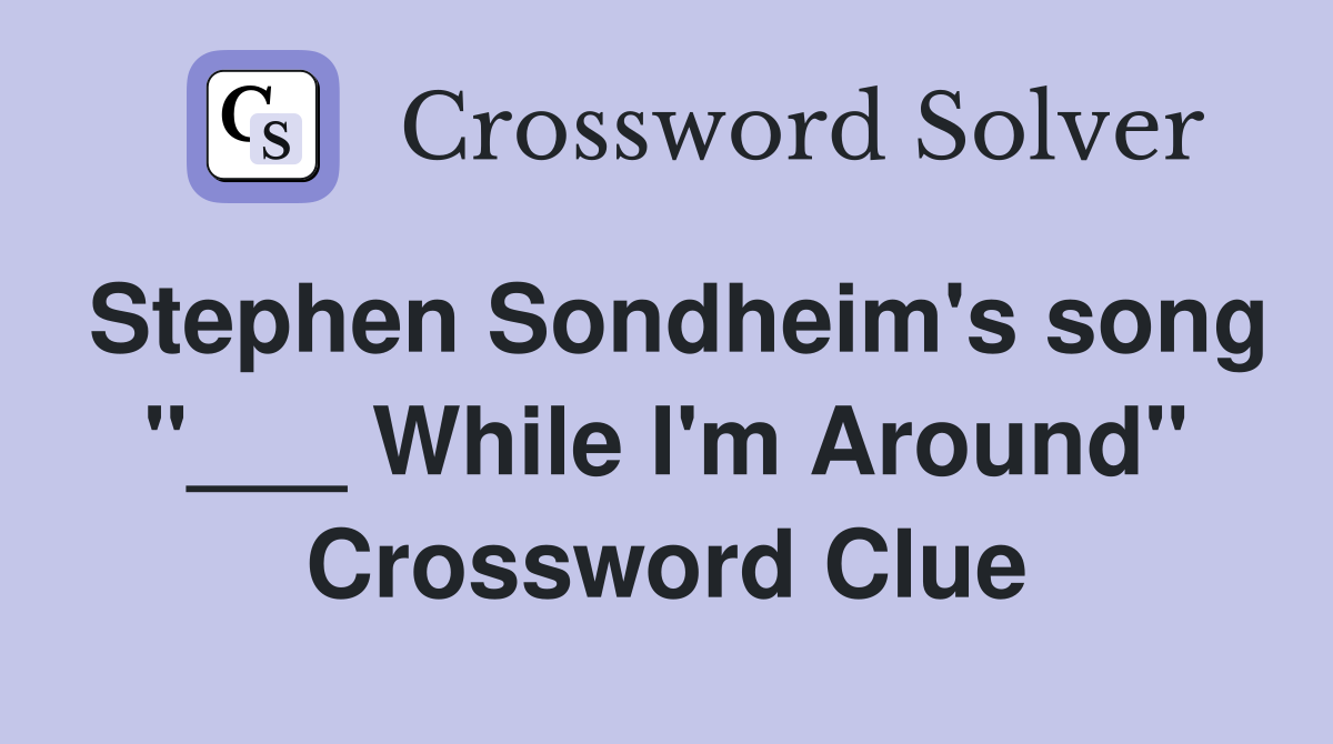 Stephen Sondheim's song "___ While I'm Around" Crossword Clue